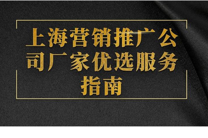 上海营销推广公司厂家优选服务指南 高效发布与精准推广的全攻略